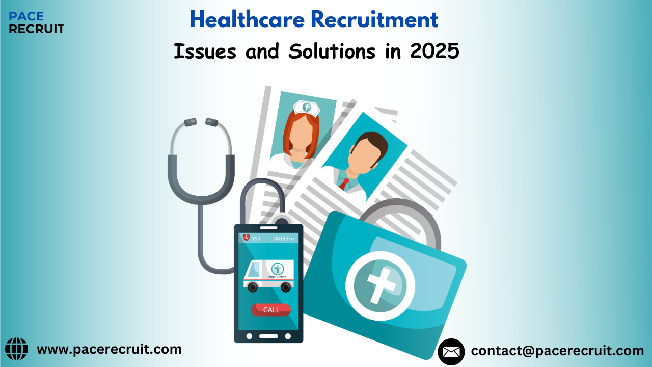 Healthcare Recruitment Issues and Solutions in 2025: An Exhaustive Manual